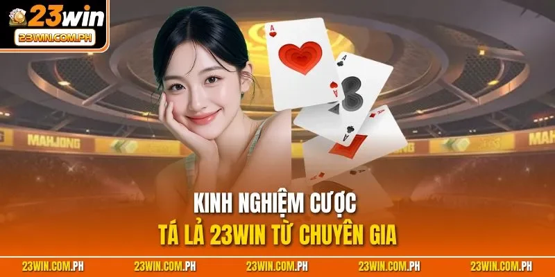 Phỏm 23WIN | Game Bài Thú Vị, Luật Chơi Đơn Giản Nhất 2025 4 Kinh nghiệm cược tá lả 23WIN từ chuyên gia