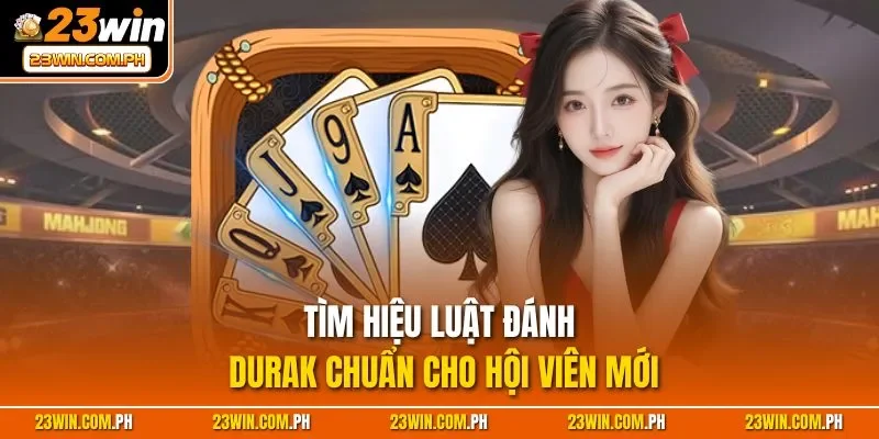 Tấn 23WIN - Game Bài Trực Tuyến Hàng Đầu Thị Trường Châu Á 3 Tìm hiệu luật đánh Durak chuẩn cho hội viên mới